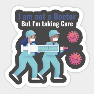 I am not a Doctor but I'm taking care Sticker